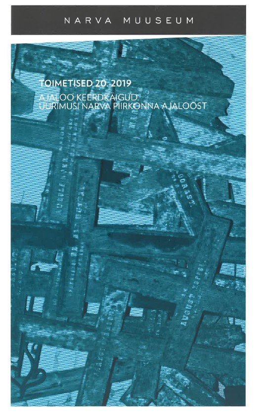 NARVA MUUSEUMI TOIMETISED 20. 2019 Ajaloo keerdkäigud. Uurimusi Narva piirkonna ajaloost